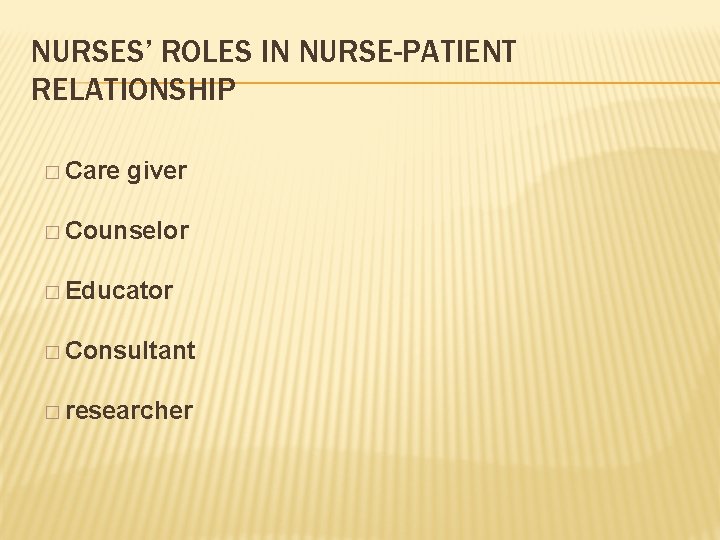 NURSES’ ROLES IN NURSE-PATIENT RELATIONSHIP � Care giver � Counselor � Educator � Consultant