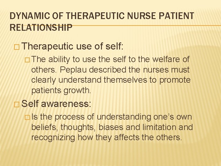 DYNAMIC OF THERAPEUTIC NURSE PATIENT RELATIONSHIP � Therapeutic use of self: � The ability