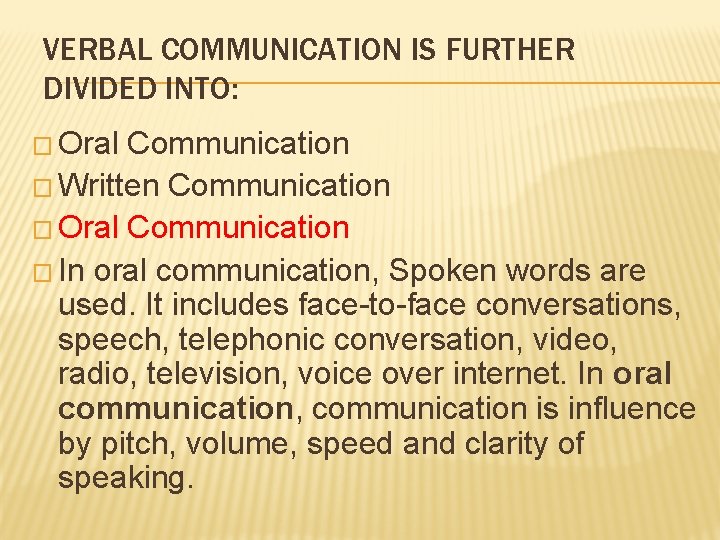 VERBAL COMMUNICATION IS FURTHER DIVIDED INTO: � Oral Communication � Written Communication � Oral