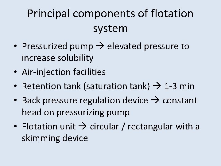 Principal components of flotation system • Pressurized pump elevated pressure to increase solubility •