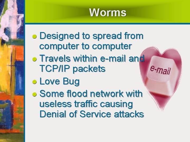 Worms Designed to spread from computer to computer Travels within e-mail and TCP/IP packets