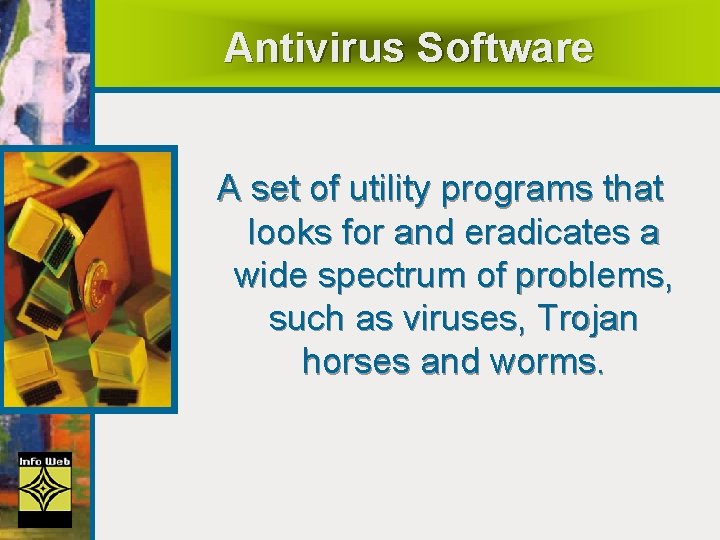 Antivirus Software A set of utility programs that looks for and eradicates a wide