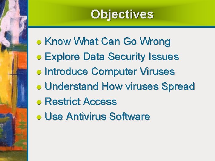 Objectives Know What Can Go Wrong Explore Data Security Issues Introduce Computer Viruses Understand