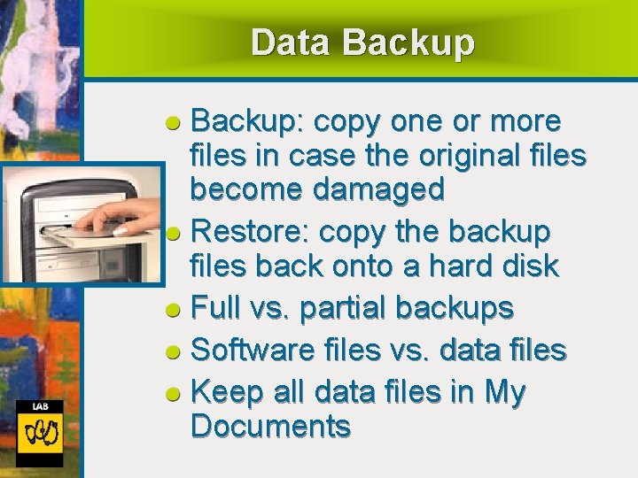 Data Backup: copy one or more files in case the original files become damaged