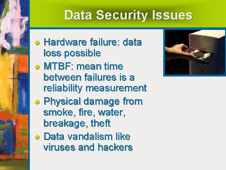 Data Security Issues Hardware failure: data loss possible MTBF: mean time between failures is