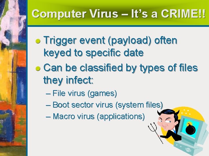 Computer Virus – It’s a CRIME!! Trigger event (payload) often keyed to specific date