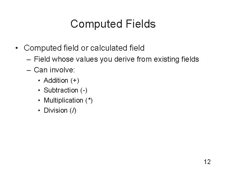Computed Fields • Computed field or calculated field – Field whose values you derive