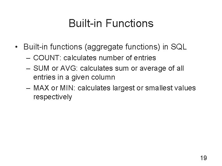 Built-in Functions • Built-in functions (aggregate functions) in SQL – COUNT: calculates number of