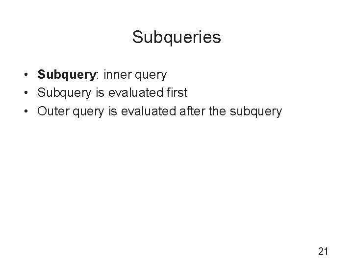 Subqueries • Subquery: inner query • Subquery is evaluated first • Outer query is