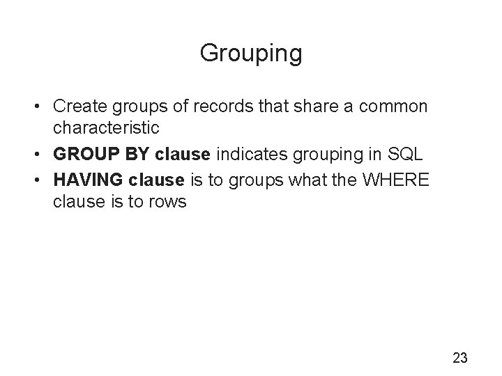 Grouping • Create groups of records that share a common characteristic • GROUP BY