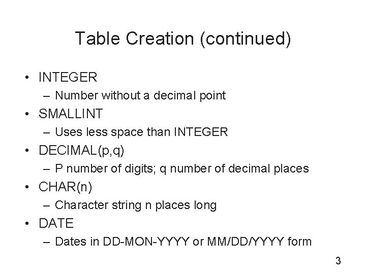 Table Creation (continued) • INTEGER – Number without a decimal point • SMALLINT –