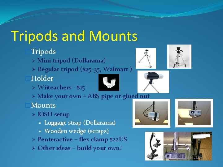 Tripods and Mounts �Tripods Ø Mini tripod (Dollarama) Ø Regular tripod ($25 -35, Walmart