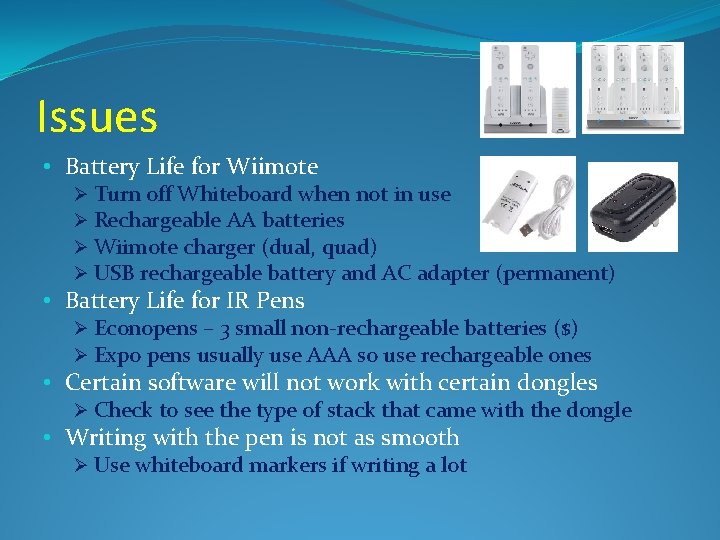 Issues • Battery Life for Wiimote Ø Turn off Whiteboard when not in use