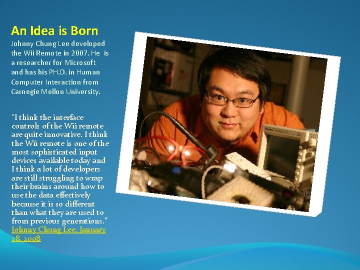 An Idea is Born Johnny Chung Lee developed the Wii Remote in 2007. He