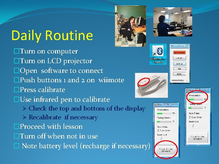 Daily Routine �Turn on computer �Turn on LCD projector �Open software to connect �Push