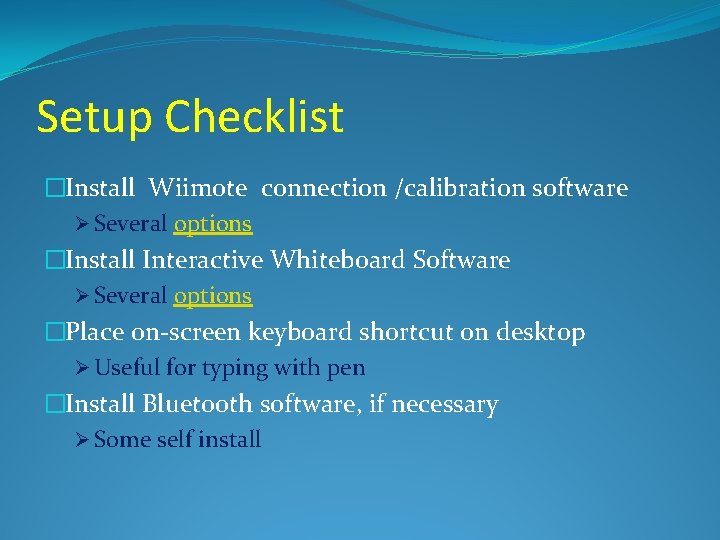 Setup Checklist �Install Wiimote connection /calibration software Ø Several options �Install Interactive Whiteboard Software