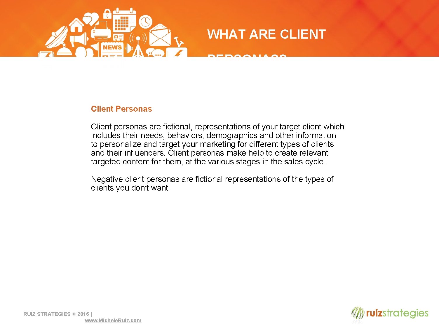 WHAT ARE CLIENT PERSONAS? Client Personas Client personas are fictional, representations of your target