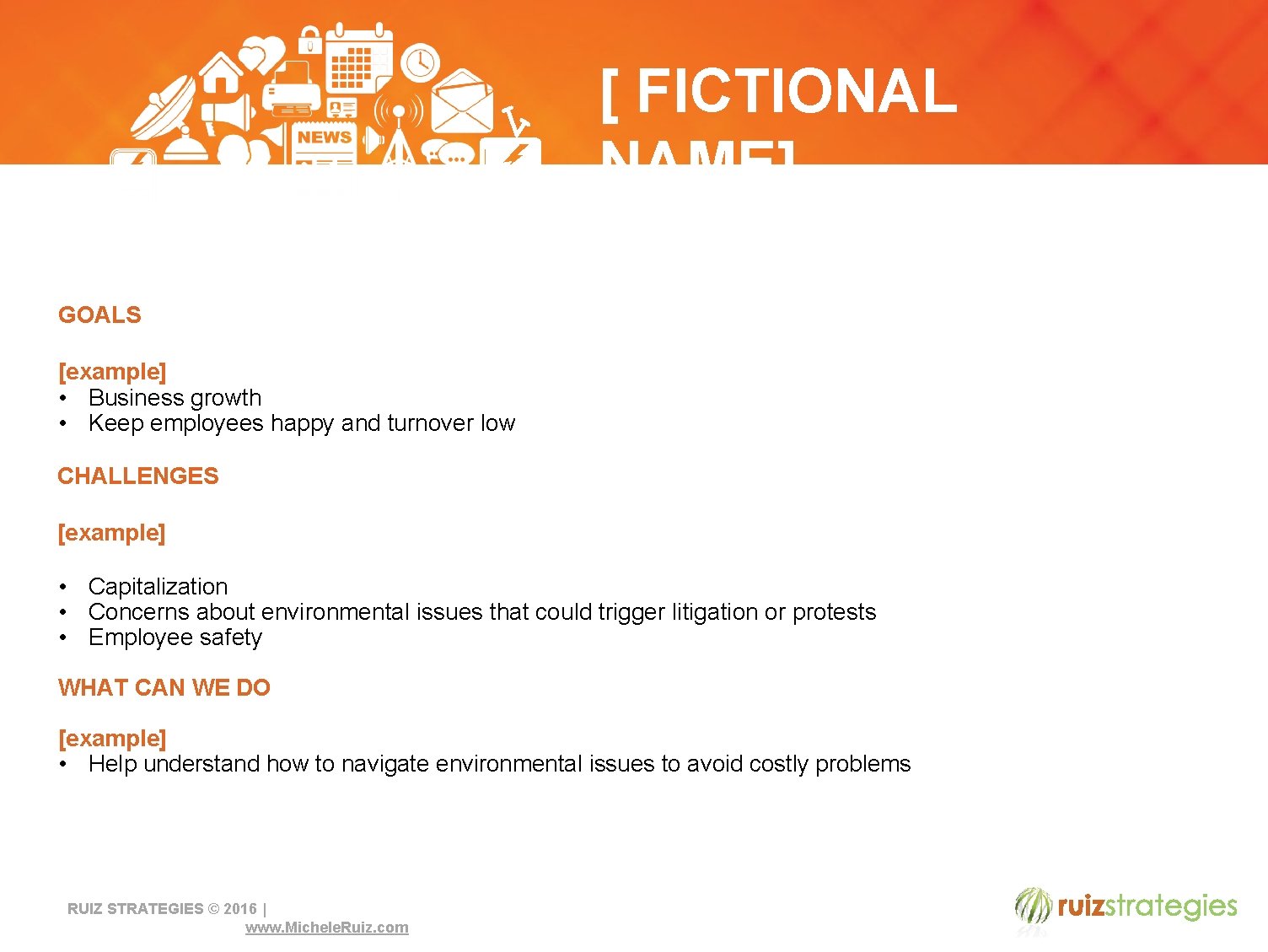 [ FICTIONAL NAME] GOALS [example] • Business growth • Keep employees happy and turnover