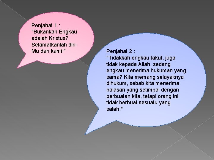 Penjahat 1 : "Bukankah Engkau adalah Kristus? Selamatkanlah diri. Mu dan kami!" Penjahat 2