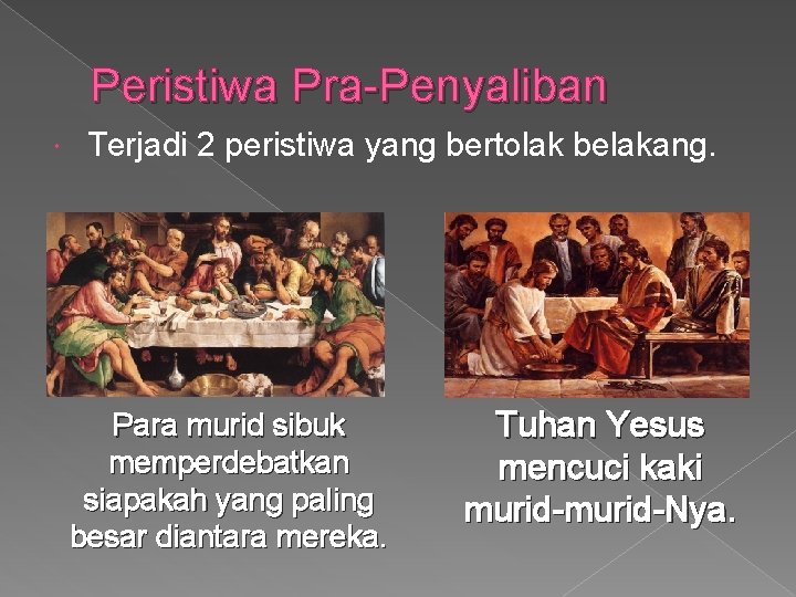 Peristiwa Pra-Penyaliban Terjadi 2 peristiwa yang bertolak belakang. Para murid sibuk memperdebatkan siapakah yang