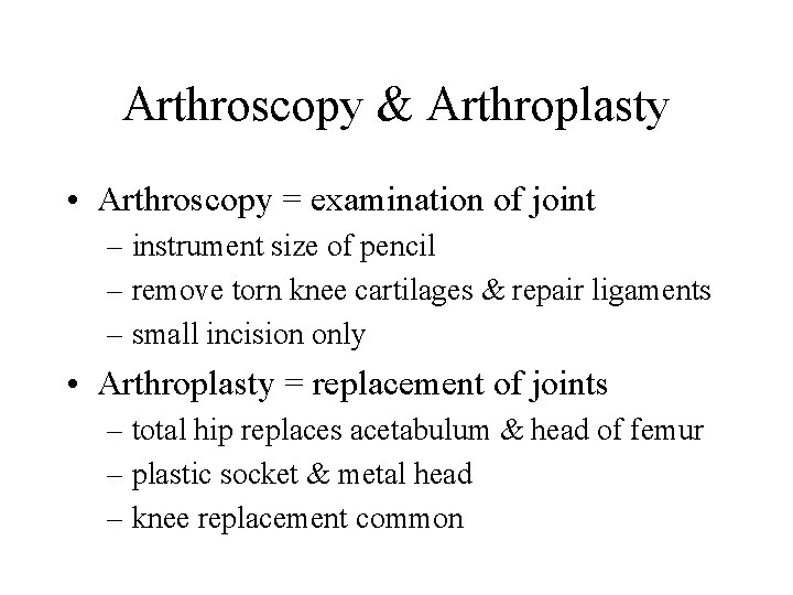 Arthroscopy & Arthroplasty • Arthroscopy = examination of joint – instrument size of pencil
