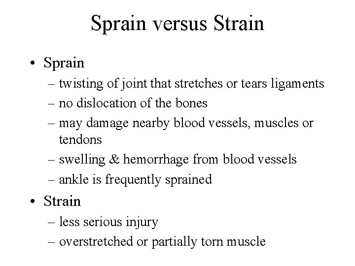 Sprain versus Strain • Sprain – twisting of joint that stretches or tears ligaments