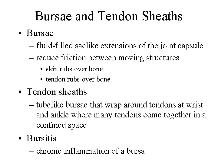 Bursae and Tendon Sheaths • Bursae – fluid-filled saclike extensions of the joint capsule