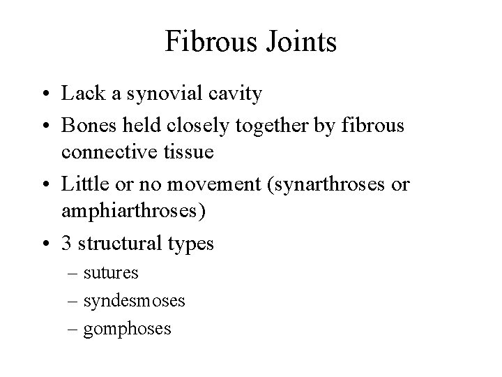 Fibrous Joints • Lack a synovial cavity • Bones held closely together by fibrous