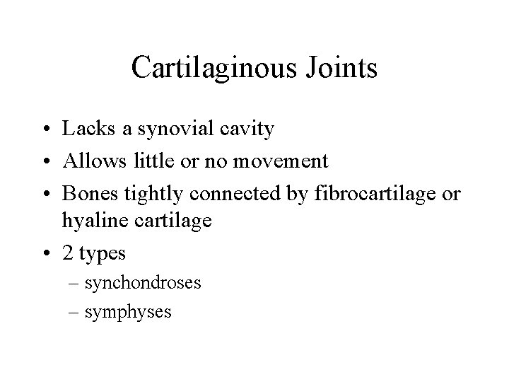 Cartilaginous Joints • Lacks a synovial cavity • Allows little or no movement •