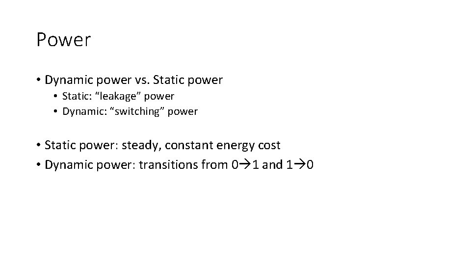 Power • Dynamic power vs. Static power • Static: “leakage” power • Dynamic: “switching”