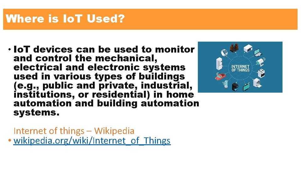 Where is Io. T Used? • Io. T devices can be used to monitor