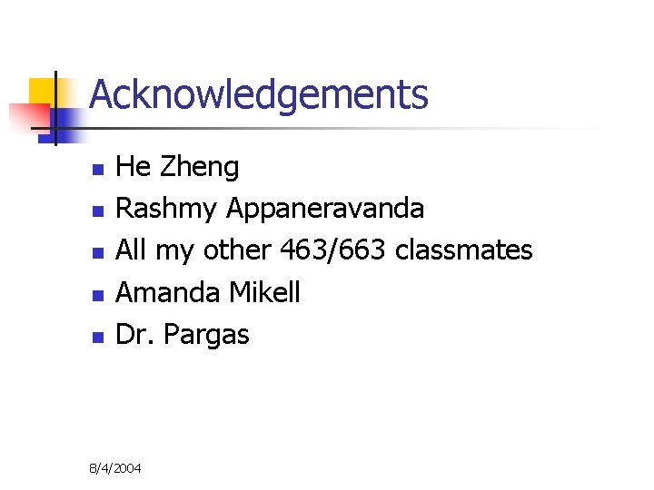 Acknowledgements n n n He Zheng Rashmy Appaneravanda All my other 463/663 classmates Amanda