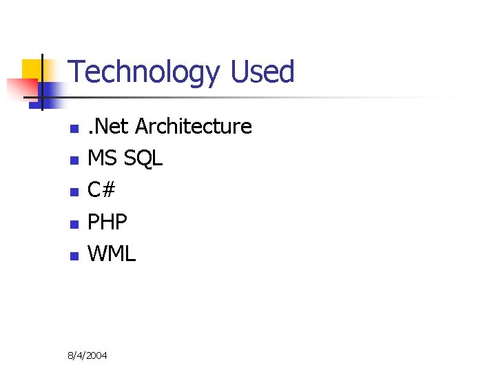 Technology Used n n n . Net Architecture MS SQL C# PHP WML 8/4/2004