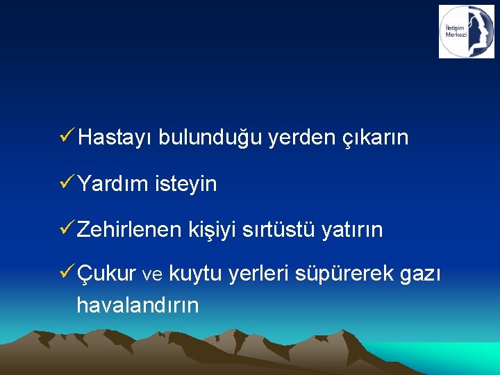 ü Hastayı bulunduğu yerden çıkarın ü Yardım isteyin ü Zehirlenen kişiyi sırtüstü yatırın ü