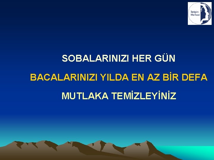 SOBALARINIZI HER GÜN BACALARINIZI YILDA EN AZ BİR DEFA MUTLAKA TEMİZLEYİNİZ 