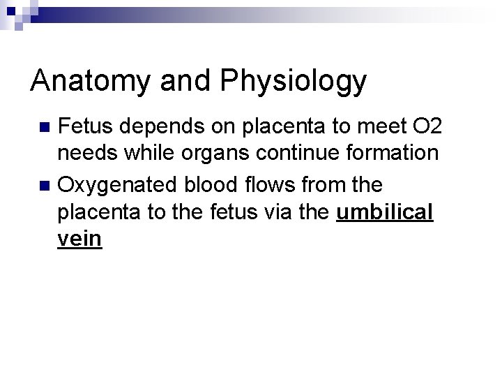 Anatomy and Physiology Fetus depends on placenta to meet O 2 needs while organs