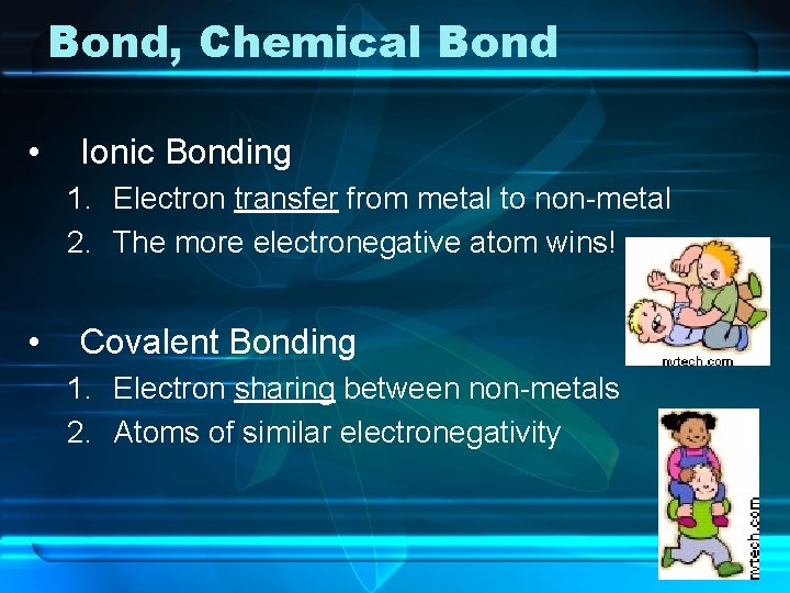 Bond, Chemical Bond • Ionic Bonding 1. Electron transfer from metal to non-metal 2.