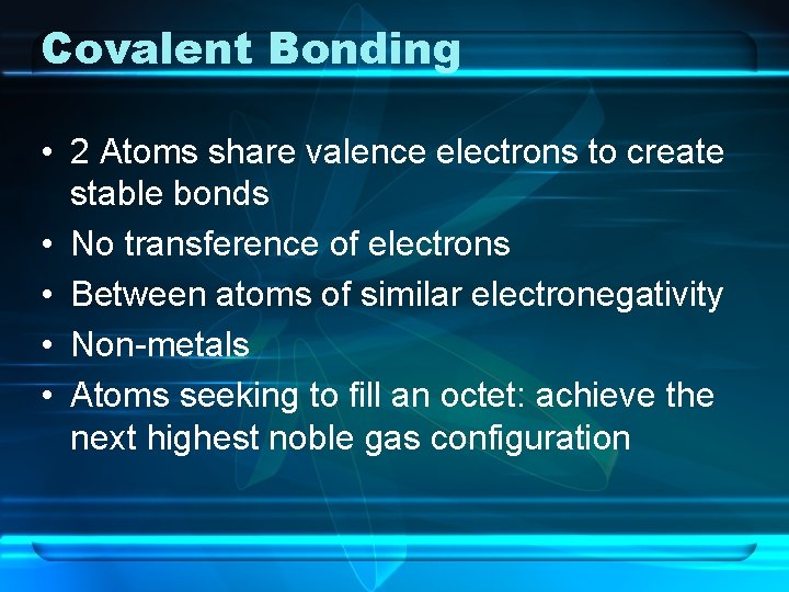 Covalent Bonding • 2 Atoms share valence electrons to create stable bonds • No