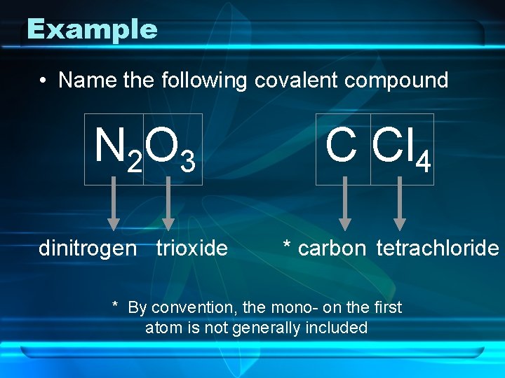 Example • Name the following covalent compound N 2 O 3 dinitrogen trioxide C