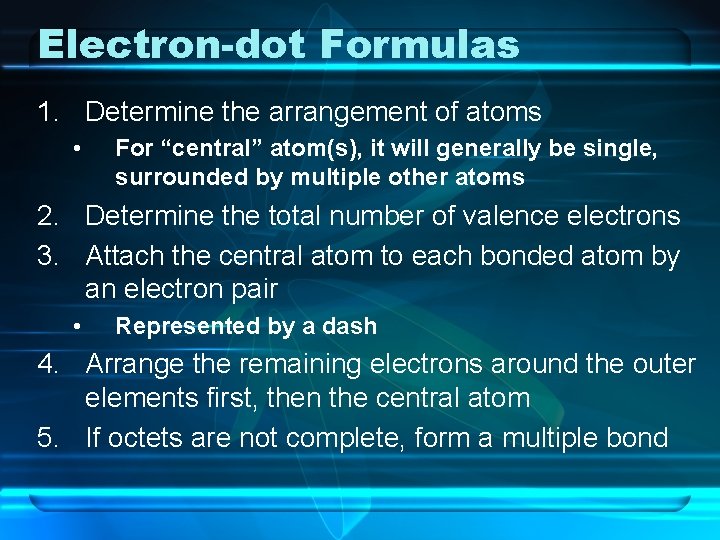 Electron-dot Formulas 1. Determine the arrangement of atoms • For “central” atom(s), it will