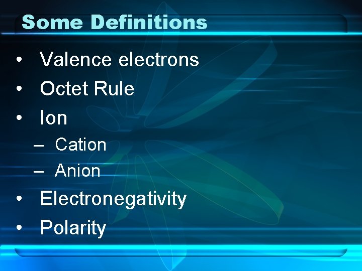 Some Definitions • Valence electrons • Octet Rule • Ion – Cation – Anion