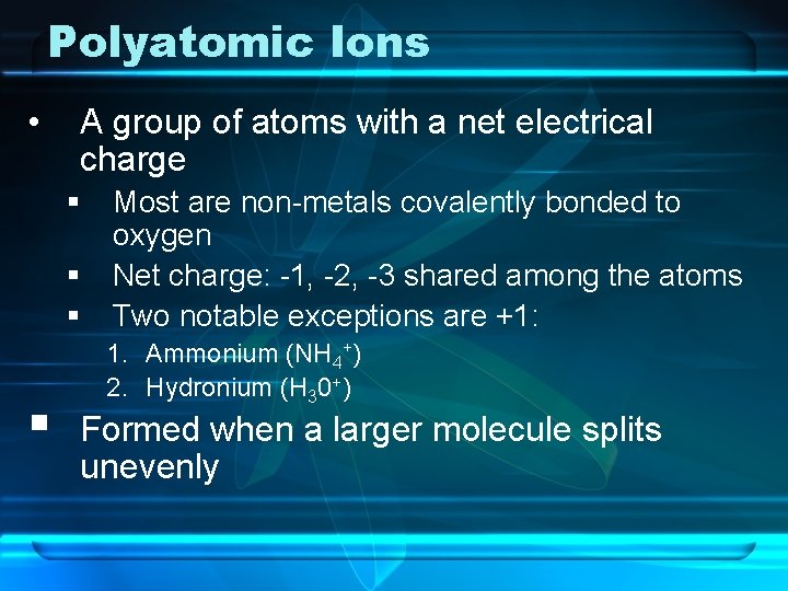 Polyatomic Ions • A group of atoms with a net electrical charge § §