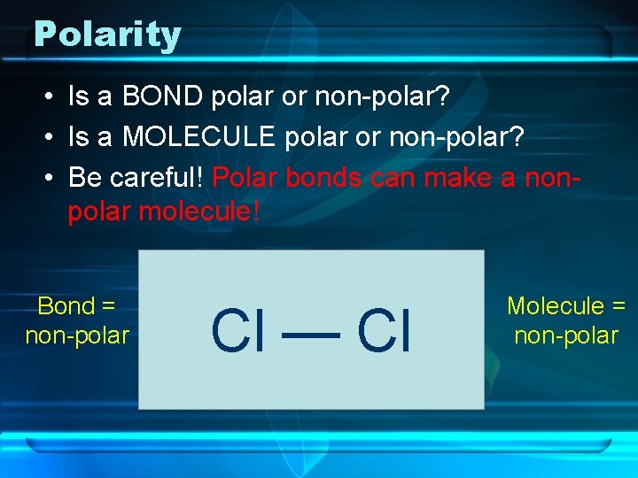 Polarity • Is a BOND polar or non-polar? • Is a MOLECULE polar or