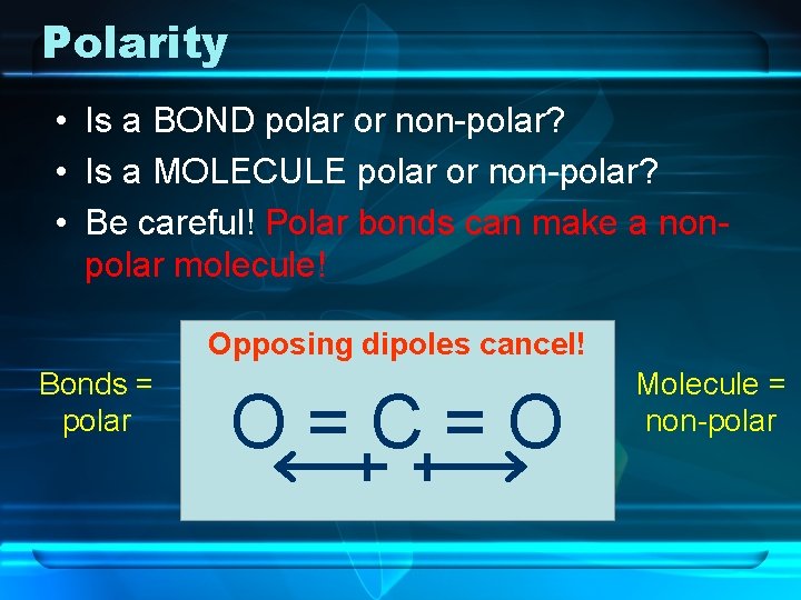 Polarity • Is a BOND polar or non-polar? • Is a MOLECULE polar or