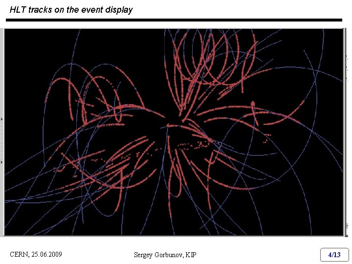 HLT tracks on the event display CERN, 25. 06. 2009 Sergey Gorbunov, KIP 4/13