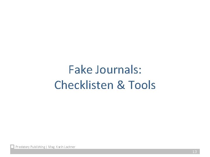 Fake Journals: Checklisten & Tools Predatory Publishing | Mag. Karin Lackner 13 