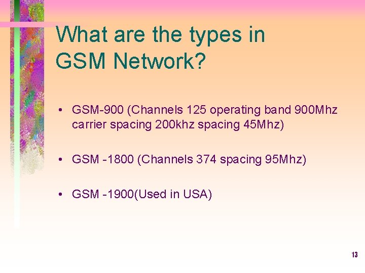 What are the types in GSM Network? • GSM-900 (Channels 125 operating band 900