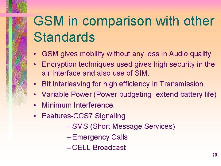 GSM in comparison with other Standards • GSM gives mobility without any loss in