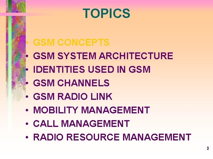 TOPICS • • GSM CONCEPTS GSM SYSTEM ARCHITECTURE IDENTITIES USED IN GSM CHANNELS GSM