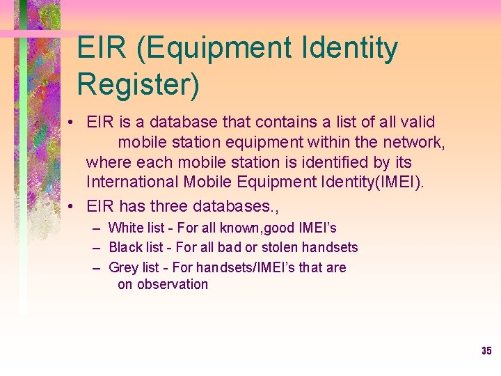 EIR (Equipment Identity Register) • EIR is a database that contains a list of